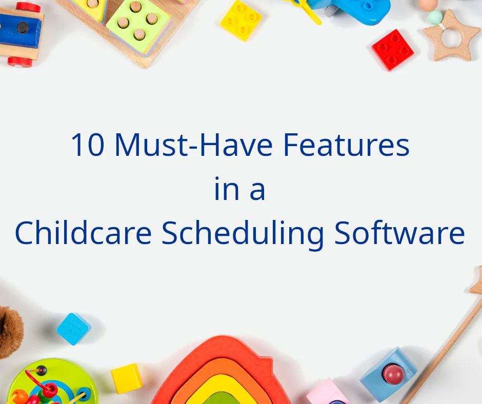 10 Must-Have Features in a Childcare Scheduling Software