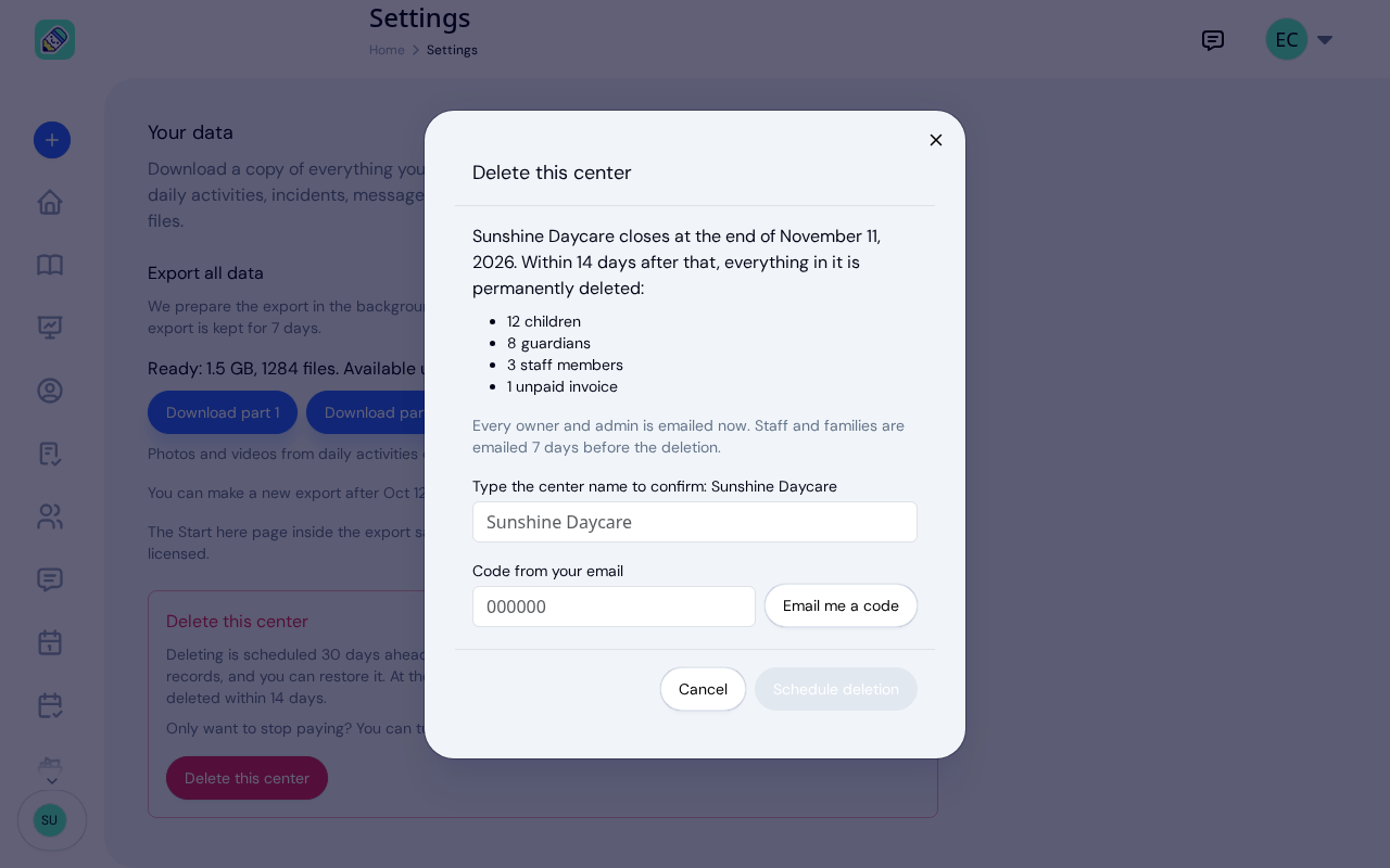 The Delete this center window: Sunshine Daycare closes at the end of a date 30 days ahead, 12 children, 8 guardians, 3 staff members and 1 unpaid invoice will be deleted, the center name to type, the code field with Email me a code, and Cancel and Schedule deletion buttons